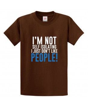 I'm Not Self Isolating I Just Don't Like People Classic Unisex Kids and Adults T-shirt